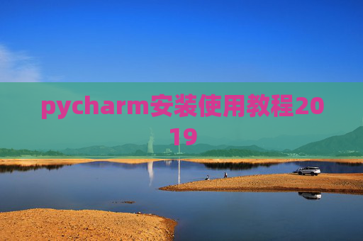 pycharm安装使用教程2019 pycharm安装使用教程2019